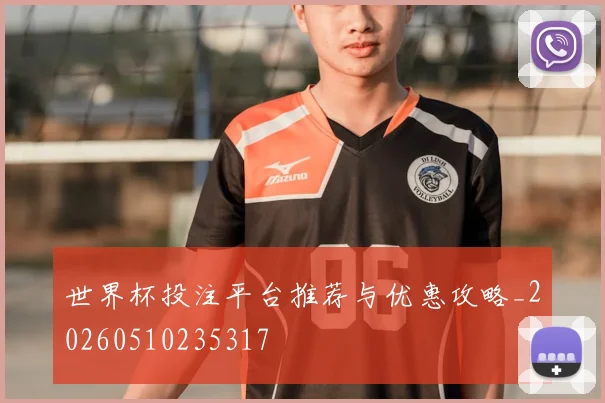 世界杯投注平台推荐与优惠攻略_20260510235317